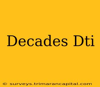 Decades Dti